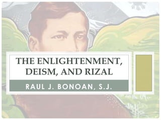THE ENLIGHTENMENT,
 DEISM, AND RIZAL
 RAUL J. BONOAN, S.J.
 