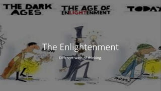 The Enlightenment
Different ways of thinking.
 