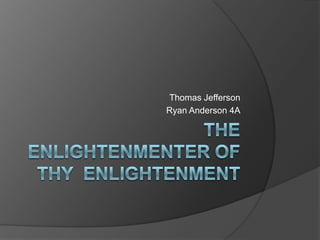 The Enlightenmenter of thy  Enlightenment Thomas Jefferson Ryan Anderson 4A 
