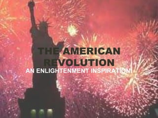 THE AMERICAN REVOLUTION AN ENLIGHTENMENT INSPIRATION! 