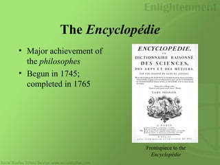 The Encyclopédie
• Major achievement of
the philosophes
• Begun in 1745;
completed in 1765
Frontspiece to the
Encyclopédie
 