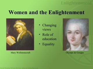Women and the Enlightenment
• Changing
views
• Role of
education
• Equality
Mary Wollstonecraft Olympe de Gouges
 