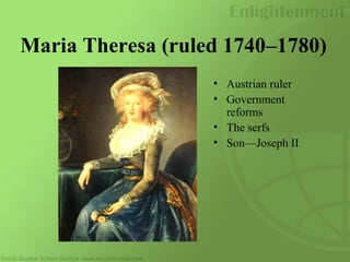 Maria Theresa (ruled 1740–1780)
• Austrian ruler
• Government
reforms
• The serfs
• Son—Joseph II
 