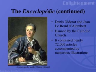 The  Encyclop é die  (continued) Denis Diderot and  Jean Le Rond d’Alembert Banned by the Catholic Church It contained nearly 72,000 articles accompanied by numerous illustrations  Encyclop é die  editor Denis Diderot 