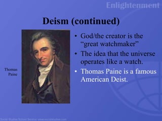 Deism (continued) God/the creator is the “great watchmaker” The idea that the universe operates like a watch.  Thomas Paine is a famous American Deist.   Thomas  Paine 