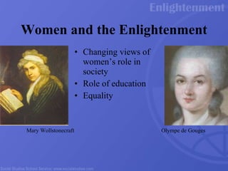 Women and the Enlightenment   Changing views of women’s role in society Role of education Equality  Mary Wollstonecraft Olympe de Gouges 