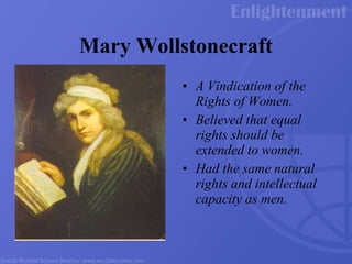 Mary Wollstonecraft A Vindication of the Rights of Women. Believed that equal rights should be extended to women. Had the same natural rights and intellectual capacity as men. 