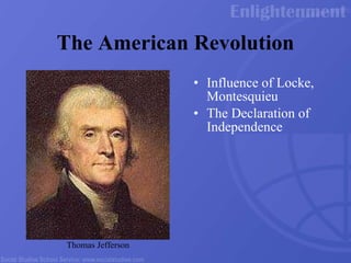 The American Revolution Influence of Locke, Montesquieu The Declaration of Independence Thomas Jefferson 