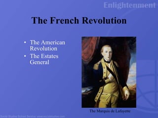 The French Revolution The American Revolution The Estates General The Marquis de Lafayette 