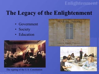 The Legacy of the Enlightenment Government Society Education The signing of the U.S. Constitution 