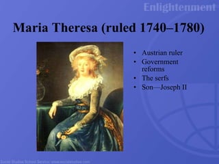 Maria Theresa (ruled 1740 –1780) Austrian ruler Government reforms The serfs Son — Joseph II 