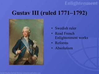 Gustav III (ruled 1771 –1792) Swedish ruler Read French Enlightenment works Reforms Absolutism 