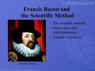 Francis Bacon and  the Scientific Method The scientific method Observation and experimentation Testable hypothesis Sir Francis Bacon 
