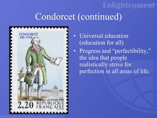 Condorcet (continued) Universal education (education for all) Progress and “perfectibility,” the idea that people realistically strive for perfection in all areas of life. 