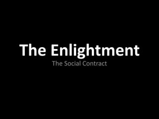 The Enlightment
The Social Contract
 