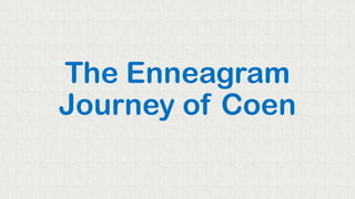 The Enneagram
Journey of Coen
 