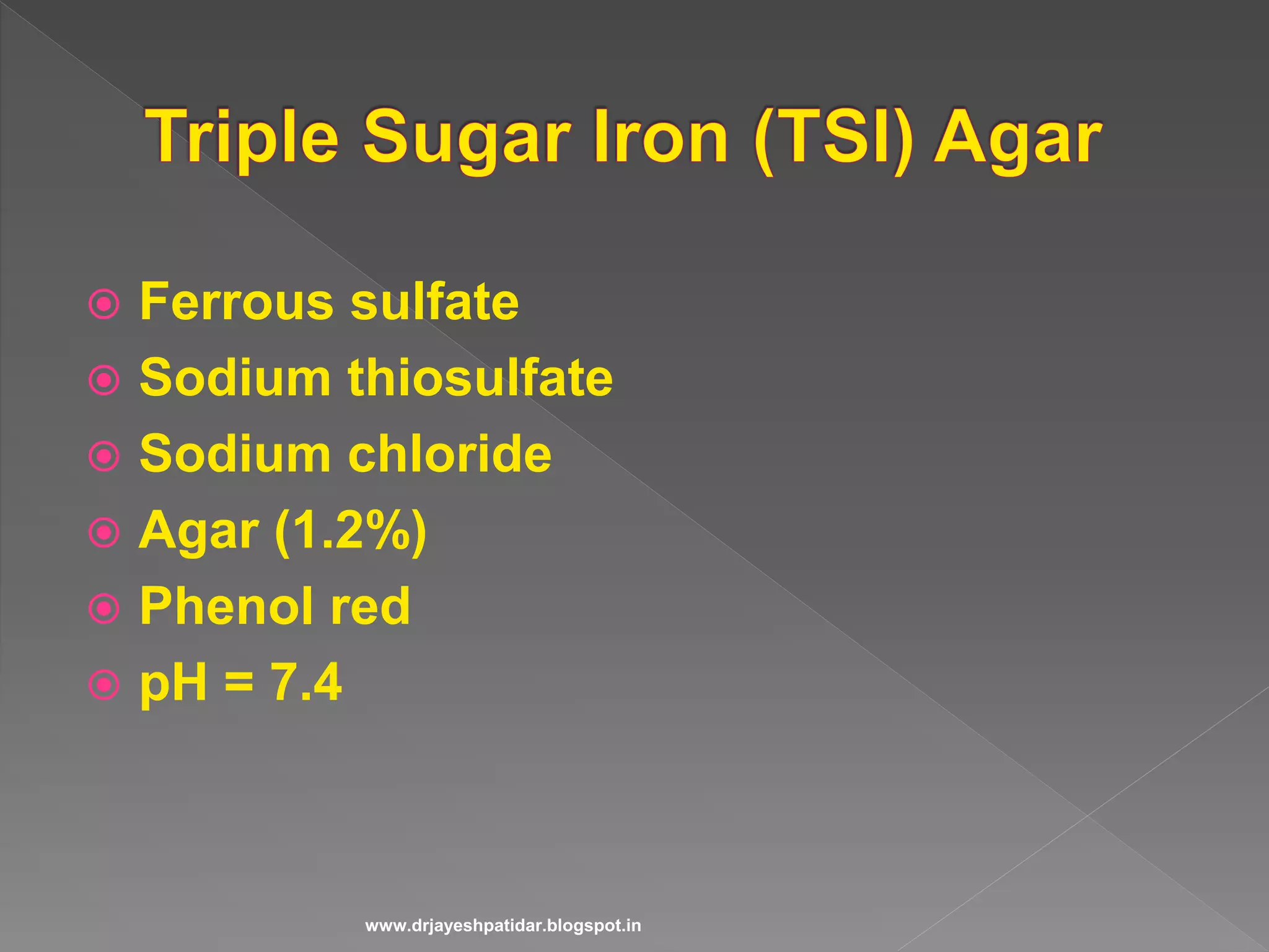  Ferrous sulfate
 Sodium thiosulfate
 Sodium chloride
 Agar (1.2%)
 Phenol red
 pH = 7.4
www.drjayeshpatidar.blogspot.in
 