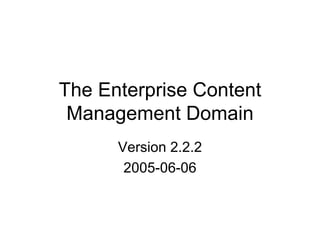 The Enterprise Content Management Domain Version 2.2.2 2005-06-06 