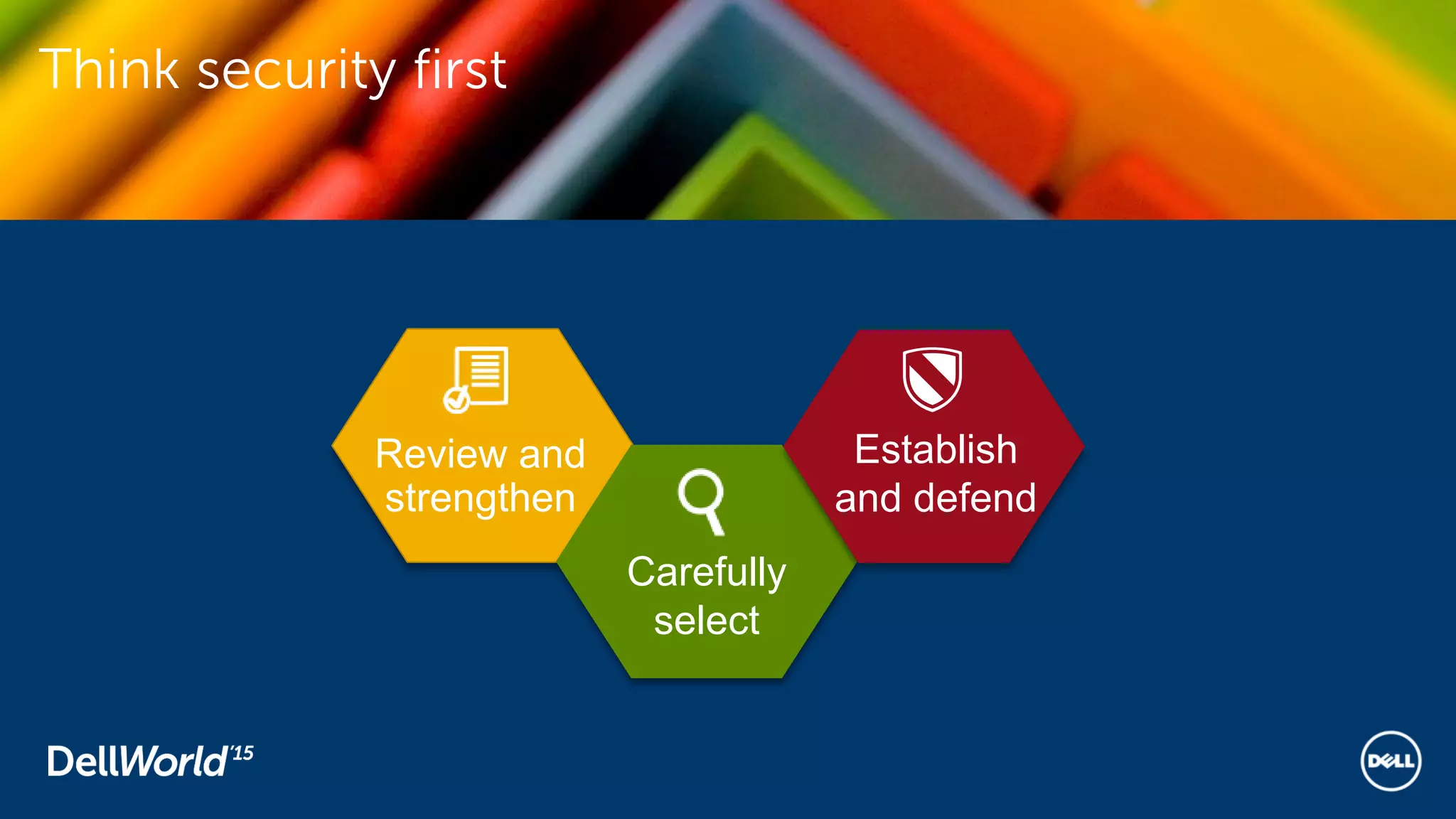 Review and
strengthen
Carefully
select
Establish
and defend
Think security first
 