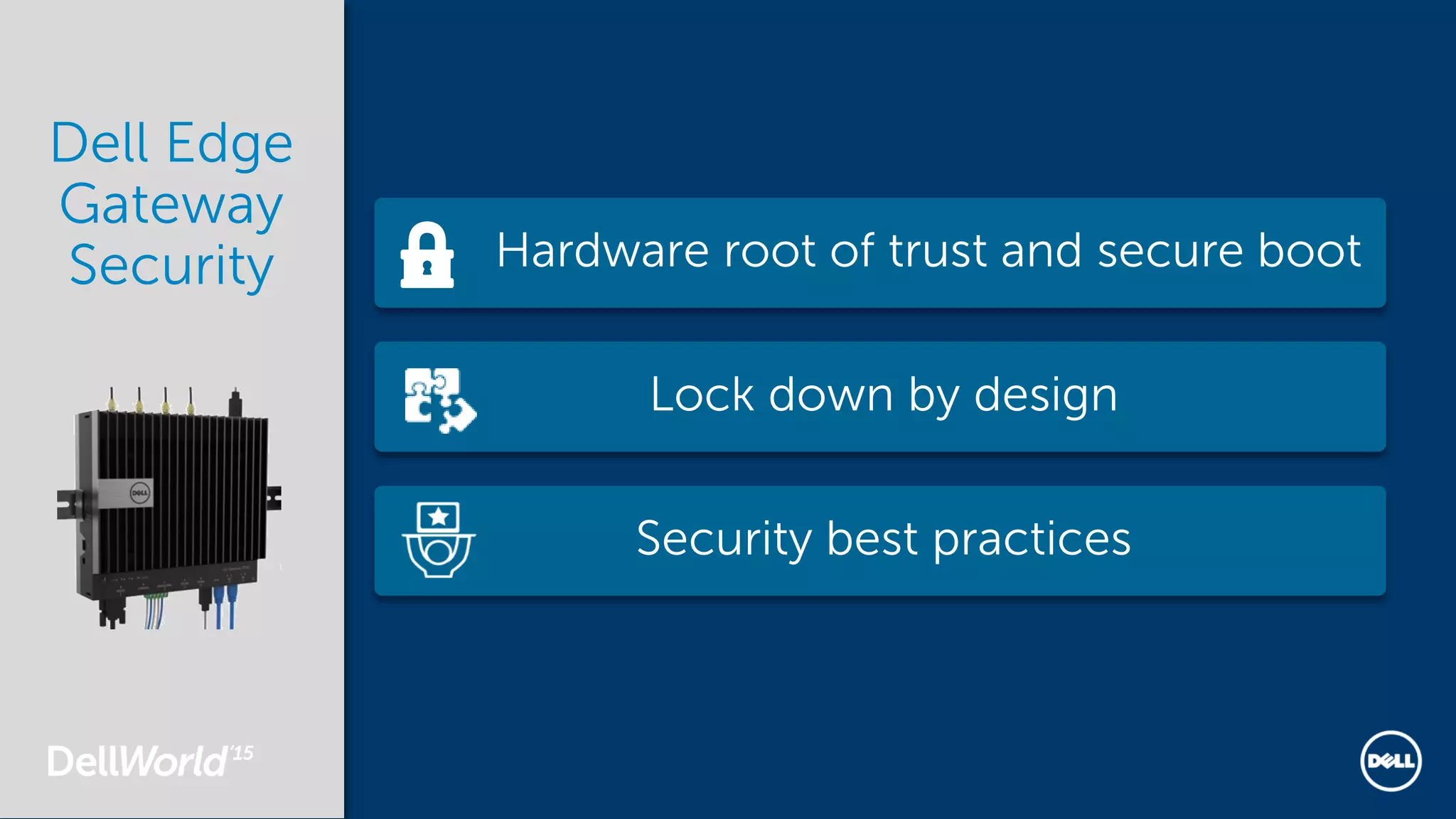Hardware root of trust and secure boot
Security best practices
Lock down by design
Dell Edge
Gateway
Security
 