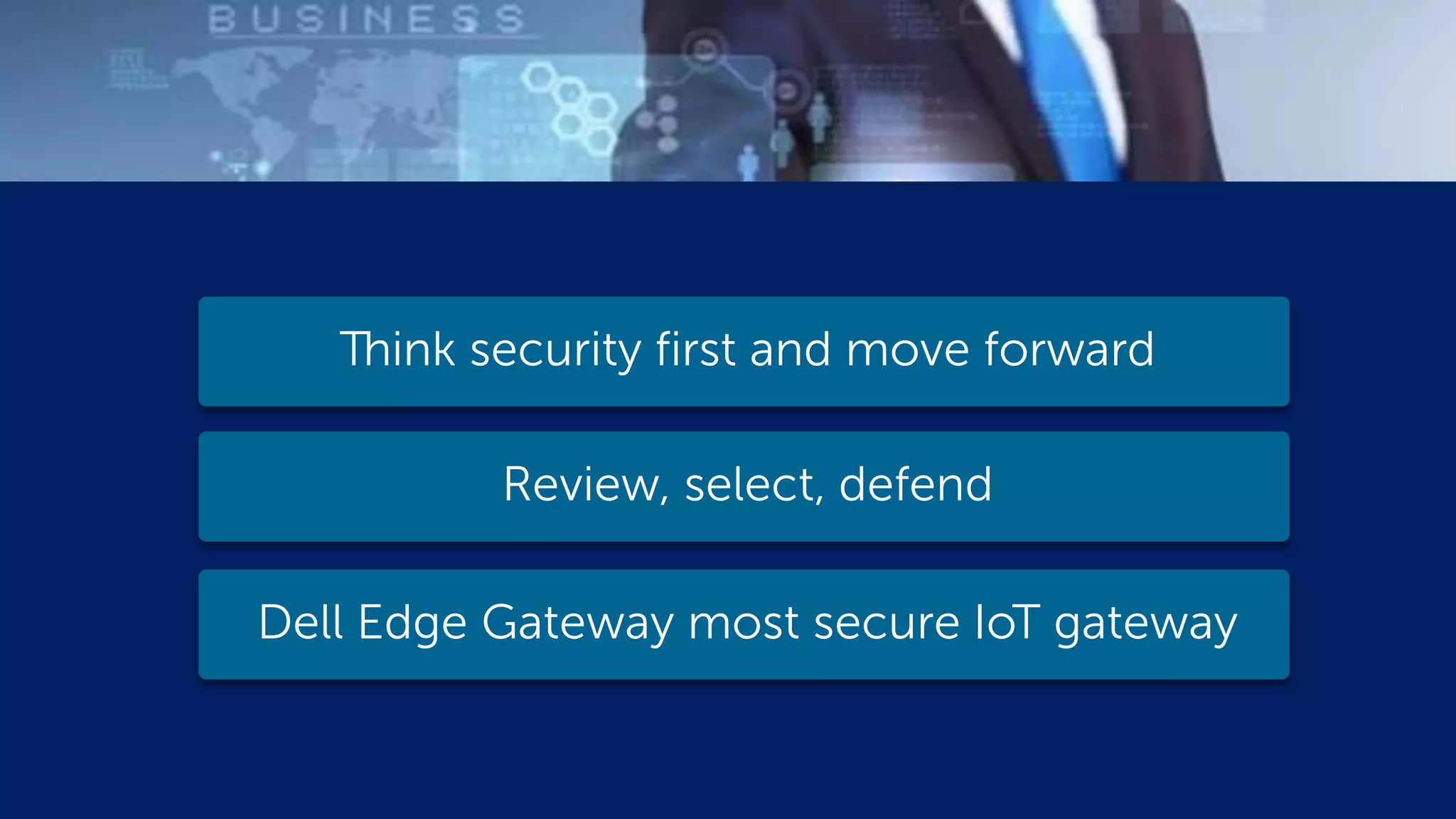 Change image to match your
presentation!!!
Think security first and move forward
Review, select, defend
Dell Edge Gateway most secure IoT gateway
 
