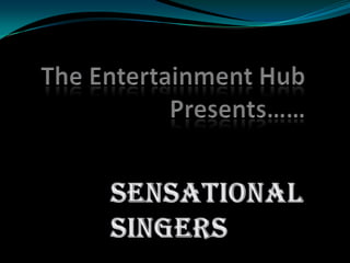 The Entertainment Hub Presents…… Sensational  Singers 