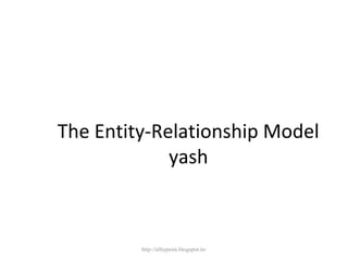 The Entity-Relationship Model
yash
http://alltypeim.blogspot.in/
 