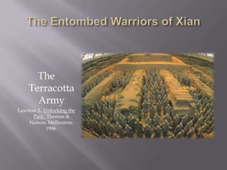 The Entombed Warriors of Xian The Terracotta Army Lawless. J,. Unlocking the Past.  Thomas & Nelson. Melbourne. 1996. 