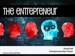 The Entrepreneur 
Emad Saif 
Entrepreneurship Trainer 
Property of Emad Saif© 2014  