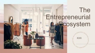 The
Entrepreneurial
Ecosystem
XXX
 