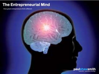 The Entrepreneurial Mind
How great entrepreneurs think different




                                          paulshawsmith
                                             scientific business strategy
 