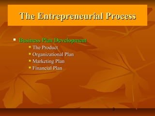 The Entrepreneurial Process

   Business Plan Development
        The Product
        Organizational Plan

        Marketing Plan

        Financial Plan




                                3
 