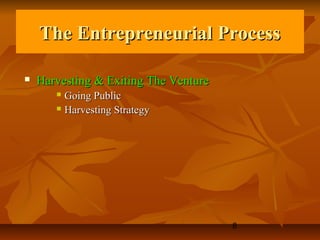 The Entrepreneurial Process

   Harvesting & Exiting The Venture
        Going Public
        Harvesting Strategy




                                       8
 