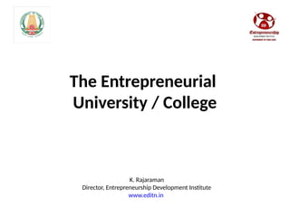 The Entrepreneurial
University / College
K. Rajaraman
Director, Entrepreneurship Development Institute
www.editn.in
 