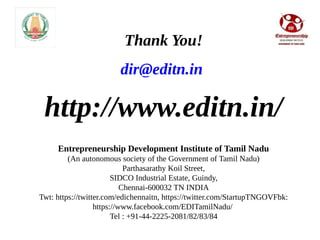 Thank You!
dir@editn.in
http://www.editn.in/
Entrepreneurship Development Institute of Tamil Nadu
(An autonomous society o...
