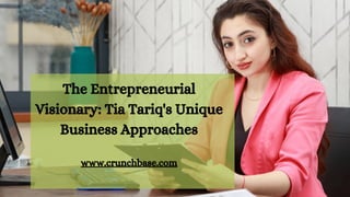 The Entrepreneurial
Visionary: Tia Tariq's Unique
Business Approaches
www.crunchbase.com
 