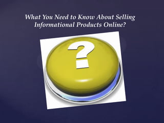 What You Need to Know About Selling
  Informational Products Online?
 