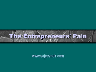 The Entrepreneurs' Pain www.sajeevnair.com 