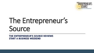 The Entrepreneur’s 
Source 
THE ENTREPRENEUR’S SOURCE REVIEWS 
START A BUSINESS WEEKEND 
 