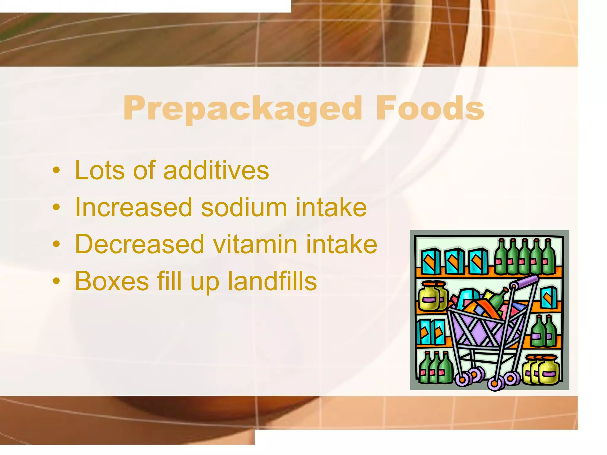 Prepackaged Foods Lots of additives Increased sodium intake Decreased vitamin intake Boxes fill up landfills 