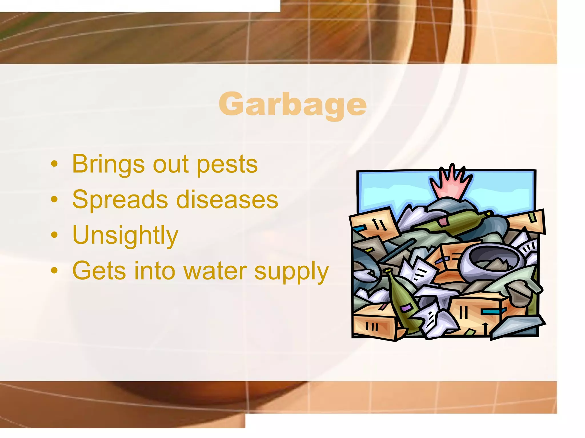 Garbage Brings out pests Spreads diseases Unsightly Gets into water supply 