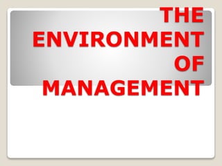 THE 
ENVIRONMENT 
OF 
MANAGEMENT 
 