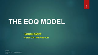THE EOQ MODEL
HASNAIN BABER
ASSISTANT PROFESSOR
1
 