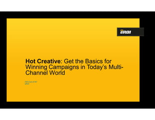 Hot Creative: Get the Basics for
Winning Campaigns in Today’s Multi-
Channel World
DM Club of NY
eROI
 
