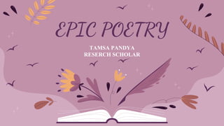 EPIC POETRY
TAMSA PANDYA
RESERCH SCHOLAR
 