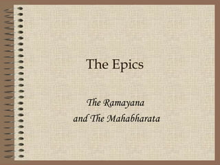 The Epics
The Ramayana
and The Mahabharata
 