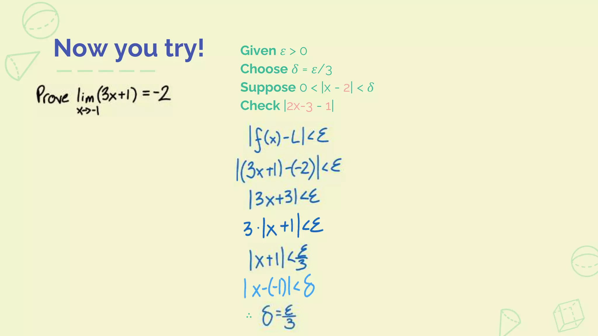 Now you try! Given 𝜀 > 0
Choose 𝛿 = 𝜀/3
Suppose 0 < |x - 2| < 𝛿
Check |2x-3 - 1|
∴
 