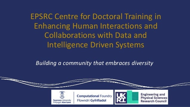 EPSRC Centre for Doctoral Training in
Enhancing Human Interactions and
Collaborations with Data and
Intelligence Driven Systems
Building a community that embraces diversity
 