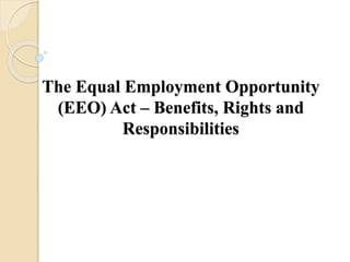 The Equal Employment Opportunity
(EEO) Act – Benefits, Rights and
Responsibilities
 