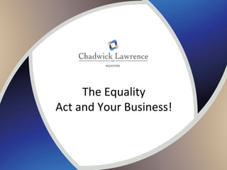 The Equality
Act and Your Business!
 